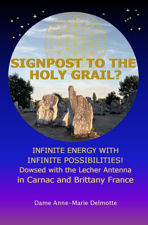 SIGNPOST TO THE HOLY GRAIL? INFINITE ENERGY WITH INFINITE POSSIBILITIES! DOWSED WITH THE LECHER ANTENNA IN CARNAC AND BRITTANY FRANCE - the secret energies at the Megalithic Sites